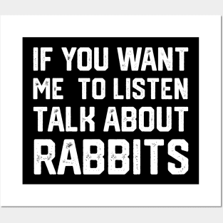 FUNNY IF YOU WANT ME TO LISTEN TALK ABOUT RABBITS Posters and Art